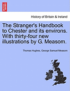 The Stranger's Handbook to Chester and Its Environs. with Thirty-Four New Illustrations by G. Measom.