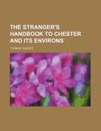 The Stranger's Handbook to Chester and Its Environs