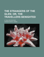 The Strangers of the Glen; Or, the Travellers Benighted: A Tale of Mystery