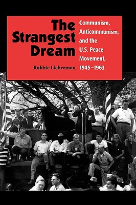 The Strangest Dream Communism, Anticommunism, and the U.S. Peace Movement, 1945-1963 (PB) - Lieberman, Robbie
