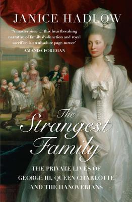 The Strangest Family: The Private Lives of George III, Queen Charlotte and the Hanoverians - Hadlow, Janice