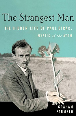 The Strangest Man: The Hidden Life of Paul Dirac, Mystic of the Atom - Farmelo, Graham