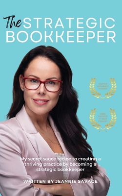 The Strategic Bookkeeper: My secret sauce recipe to creating a thriving practice by becoming a strategic bookkeeper - Savage, Jeannie