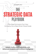The Strategic Data Playbook: A Six-Step Formula to Turn Your Company into a Data-Driven Powerhouse. Unlock Profits and Productivity with Advanced Analytics and Artificial Intelligence.