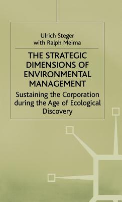 The Strategic Dimensions of Environmental Management: Sustaining the Corporation during the Age of Ecological Discovery - Steger, Ulrich, and Meima, Ralph
