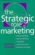 The Strategic Role of Marketing: Understanding Why Marketing Should Be Central to Your Business Strategy