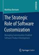 The Strategic Role of Software Customization: Managing Customization-Enabled Software Product Development
