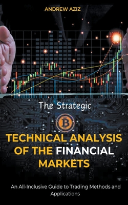 The Strategic Technical Analysis of the Financial Markets: An All-Inclusive Guide to Trading Methods and Applications - Aziz, Andrew