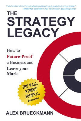 The Strategy Legacy: How to Future-Proof a Business and Leave Your Mark - Brueckmann, Alex