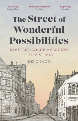The Street of Wonderful Possibilities: Whistler, Wilde and Sargent in Tite Street - Cox, Devon