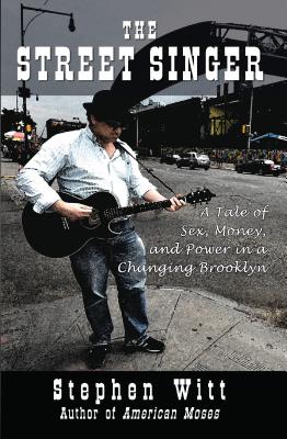 The Street Singer: A Novel about Sex, Money and Power in a Changing Brooklyn - Witt, Stephen