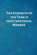 The Strength of the Team Is Each Individual Member.: Team - Employee Gifts- Lined Blank Notebook Journal