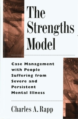 The Strengths Model: Case Management with People Suffering from Severe and Persistent Mental Illness - Rapp, Charles A, Professor