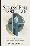 The Stress-Free Workplace: Strategies for Managing Job Stress and Achieving Work-Life Balance: Effective Techniques for Navigating Career Pressures, Reducing Burnout, and Increasing Productivity