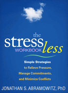 The Stress Less Workbook: Simple Strategies to Relieve Pressure, Manage Commitments, and Minimize Conflicts