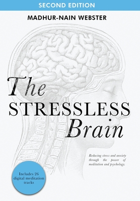 The Stressless Brain: Reducing stress and anxiety through the power of meditation and psychology - Webster, Madhur-Nain