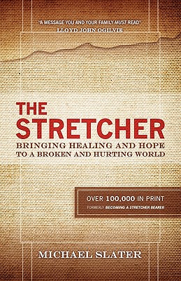 The Stretcher: Bringing Healing and Hope To A Broken and Hurting World - Slater, Michael