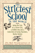 The Strictest School in the World: Being the Tale of a Clever Girl, a Rubber Boy and a Collection of Flying Machines, Mostly Broken