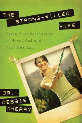 The Strong-Willed Wife: Using Your Personality to Honor God and Your Husband - Cherry, Debbie L, Dr., PhD