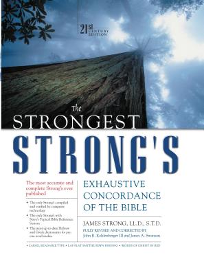 The Strongest Strong's Exhaustive Concordance of the Bible: 21st Century Edition - Strong, James, and Kohlenberger III, John R, and Swanson, James A (Revised by)