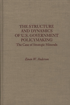 The Structure and Dynamics of U.S. Government Policymaking: The Case of Strategic Minerals - Anderson, Ewan W