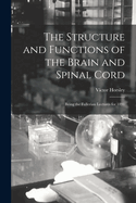 The Structure and Functions of the Brain and Spinal Cord: Being the Fullerian Lectures for 1891