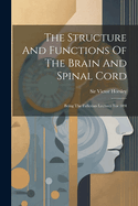 The Structure And Functions Of The Brain And Spinal Cord: Being The Fullerian Lectures For 189l