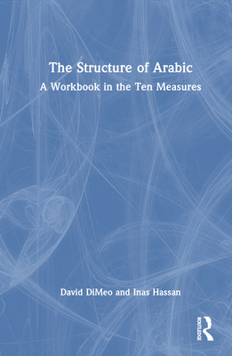 The Structure of Arabic: A Workbook in the Ten Measures - Dimeo, David, and Hassan, Inas