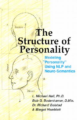 The Structure of Personality: Modelling Personality Using Nlp and Neuro-Semantics - Hall, L Michael, and Bodenhamer, Bob G, and Bolstad, Richard, Dr.