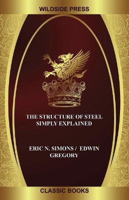 The Structure of Steel Simply Explained - Simons, Eric N, and Gregory, Edwin