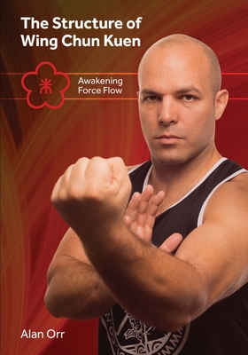 The Structure of Wing Chun (color): Awakening Force Flow - Chu, Robert (Foreword by), and Santo, Hendrick (Foreword by), and Peterson, David (Foreword by)