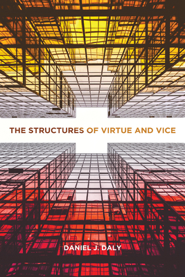 The Structures of Virtue and Vice - Daly, Daniel J