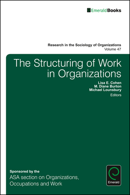 The Structuring of Work in Organizations - Cohen, Lisa (Editor), and Burton, M Diane (Editor), and Lounsbury, Michael (Editor)