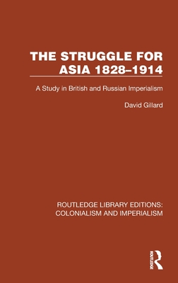 The Struggle for Asia 1828-1914: A Study in British and Russian Imperialism - Gillard, David