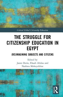 The Struggle for Citizenship Education in Egypt: (Re)Imagining Subjects and Citizens - Dorio, Jason (Editor), and Abdou, Ehaab (Editor), and Moheyeldine, Nashwa (Editor)
