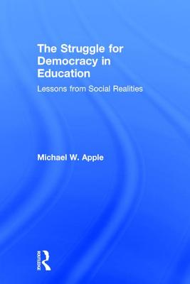The Struggle for Democracy in Education: Lessons from Social Realities - Apple, Michael
