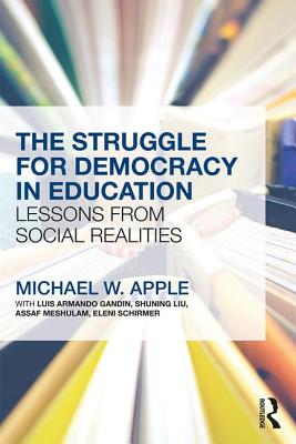 The Struggle for Democracy in Education: Lessons from Social Realities - Apple, Michael