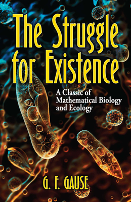 The Struggle for Existence: A Classic of Mathematical Biology and Ecology - Gause, G F