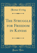 The Struggle for Freedom in Kansas (Classic Reprint)