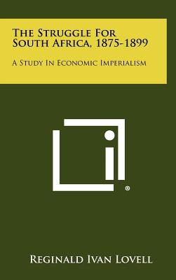 The Struggle For South Africa, 1875-1899: A Study In Economic Imperialism - Lovell, Reginald Ivan