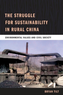 The Struggle for Sustainability in Rural China: Environmental Values and Civil Society - Tilt, Bryan, Professor