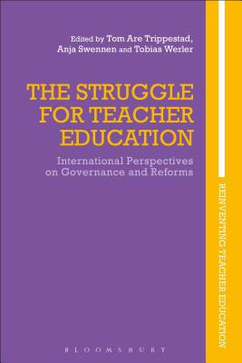 The Struggle for Teacher Education: International Perspectives on Governance and Reforms - Trippestad, Tom Are (Editor), and Swennen, Anja (Editor), and Werler, Tobias (Editor)