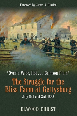 The Struggle for the Bliss Farm at Gettysburg, July 2nd and 3rd, 1863 - Christ, Elwood