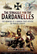 The Struggle for the Dardanelles: The Memoirs of a German Staff Officer in Ottoman Service