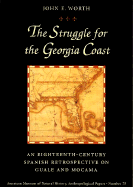 The Struggle for the Georgia Coast: An 18th-Century Spanish Retrospective on Guale and Mocama - Worth, John E, Dr., and Thomas, David Hurst (Introduction by)