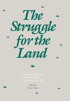 The Struggle for the Land: Indigenous Insight and Industrial Empire in the Semiarid World - Olson, Paul A (Editor)