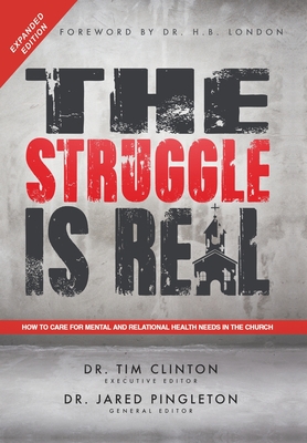 The Struggle Is Real: How to Care for Mental and Relational Health Needs in the Church - Clinton, Tim, Dr., and Pingleton, Jared, Dr. (Editor), and London, H B, Dr. (Foreword by)