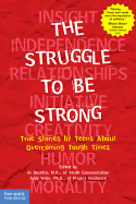 The Struggle to Be Strong: True Stories by Teens about Overcoming Tough Times