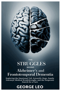 The Struggles Behind Alzheimer's and Frontotemporal Dementia: Exploring the Emotional Toll, Scientific Hope, Family Journeys, Medical Breakthroughs, and the Desperate Search for a Cure