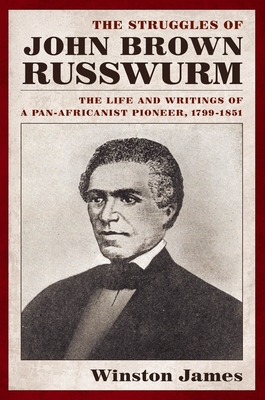 The Struggles of John Brown Russwurm: The Life and Writings of a Pan-Africanist Pioneer, 1799-1851 - James, Winston, Professor